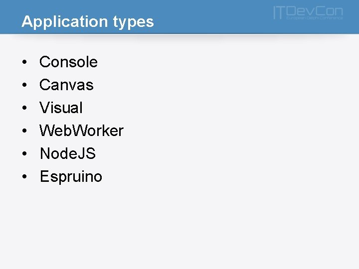 Application types • • • Console Canvas Visual Web. Worker Node. JS Espruino 