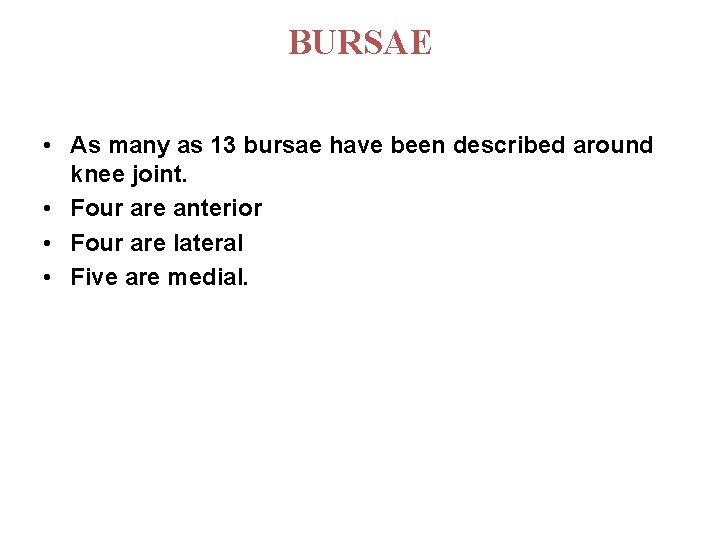 BURSAE • As many as 13 bursae have been described around knee joint. •