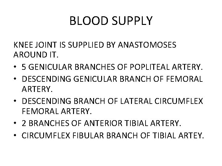 BLOOD SUPPLY KNEE JOINT IS SUPPLIED BY ANASTOMOSES AROUND IT. • 5 GENICULAR BRANCHES