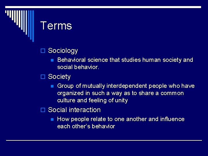 Terms o Sociology n Behavioral science that studies human society and social behavior. o Terms o Sociology n Behavioral science that studies human society and social behavior. o