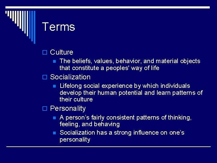 Terms o Culture n The beliefs, values, behavior, and material objects that constitute a