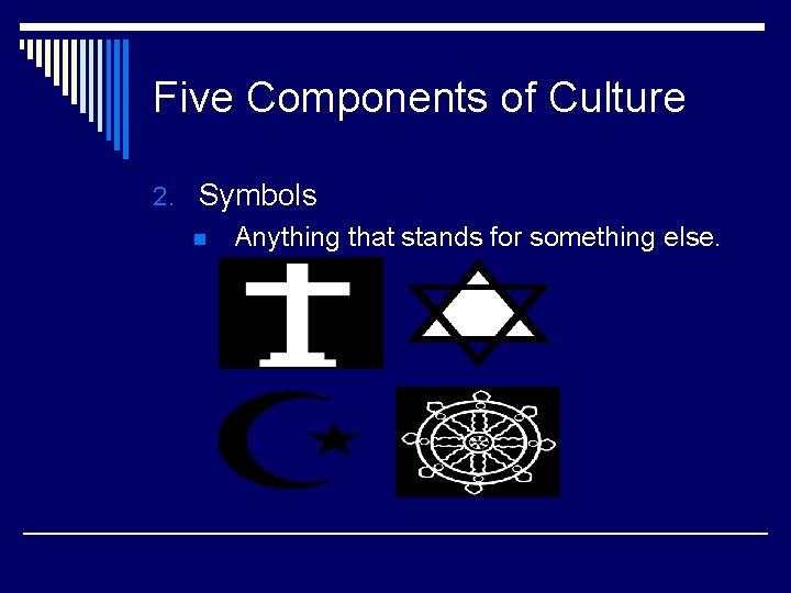 Five Components of Culture 2. Symbols n Anything that stands for something else. Five Components of Culture 2. Symbols n Anything that stands for something else.