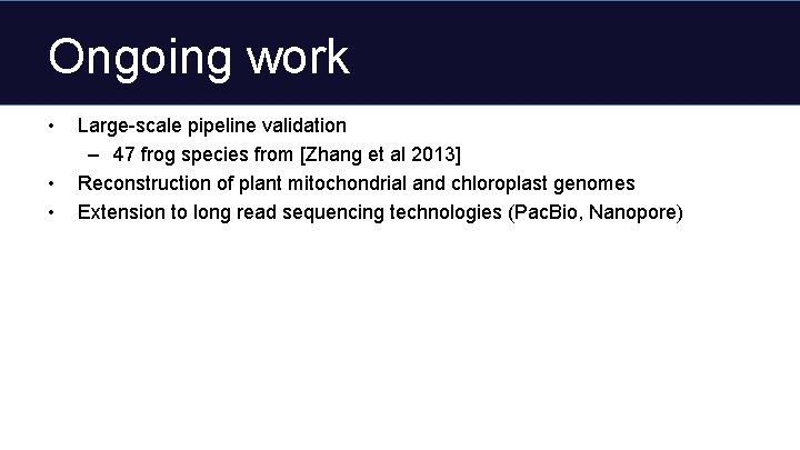 Ongoing work • • • Large-scale pipeline validation – 47 frog species from [Zhang