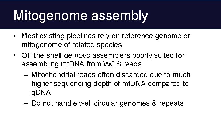 Mitogenome assembly • Most existing pipelines rely on reference genome or mitogenome of related
