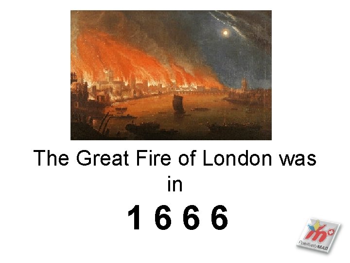 The Great Fire of London was in 1666 