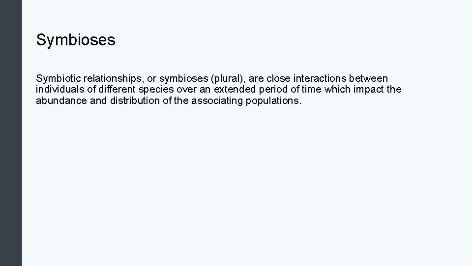 Symbioses Symbiotic relationships, or symbioses (plural), are close interactions between individuals of different species