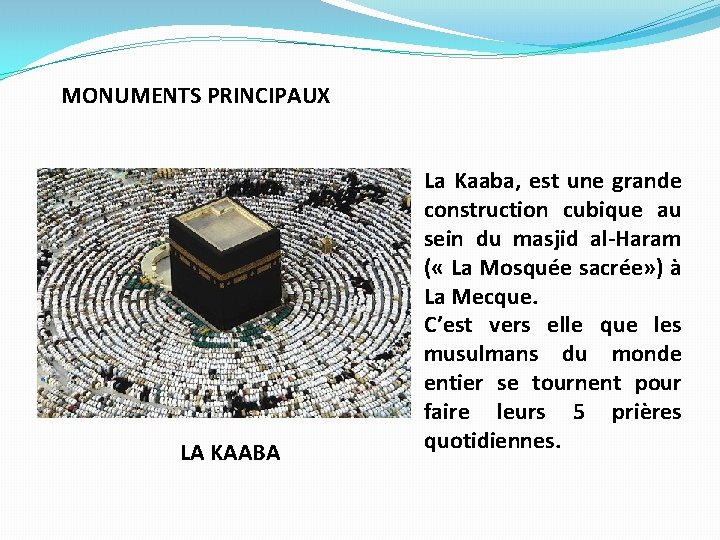 MONUMENTS PRINCIPAUX LA KAABA La Kaaba, est une grande construction cubique au sein du