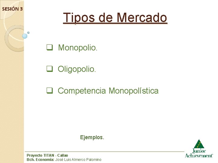 SESIÓN 3 Tipos de Mercado q Monopolio. q Oligopolio. q Competencia Monopolística Ejemplos. Proyecto