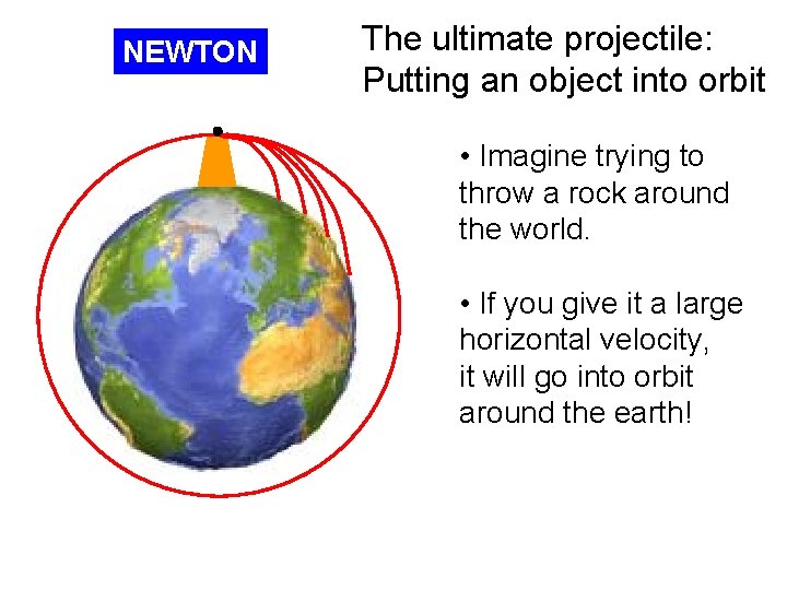 NEWTON The ultimate projectile: Putting an object into orbit • Imagine trying to throw