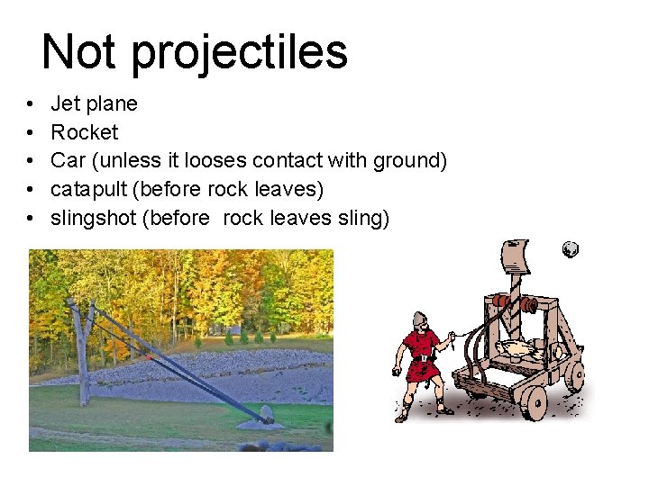 Not projectiles • • • Jet plane Rocket Car (unless it looses contact with