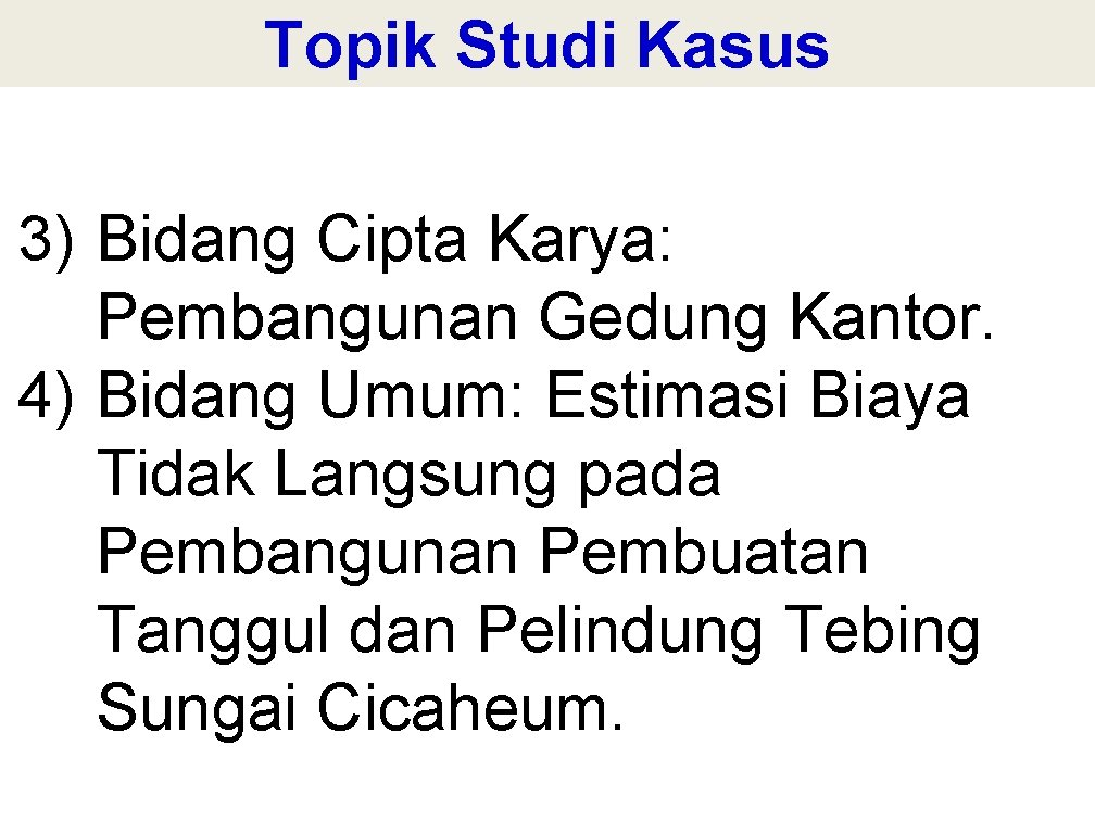 Topik Studi Kasus 3) Bidang Cipta Karya: Pembangunan Gedung Kantor. 4) Bidang Umum: Estimasi