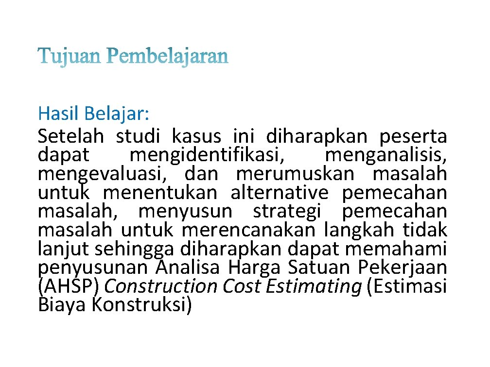 Hasil Belajar: Setelah studi kasus ini diharapkan peserta dapat mengidentifikasi, menganalisis, mengevaluasi, dan merumuskan