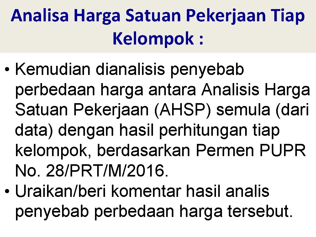 Analisa Harga Satuan Pekerjaan Tiap Kelompok : • Kemudianalisis penyebab perbedaan harga antara Analisis