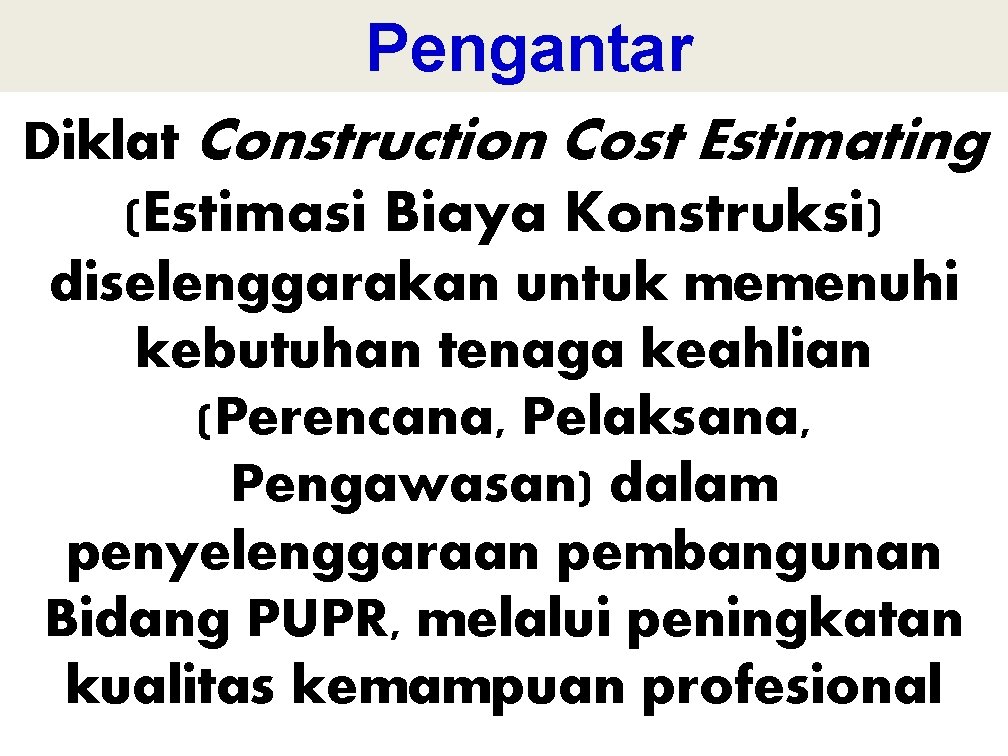 Pengantar Diklat Construction Cost Estimating (Estimasi Biaya Konstruksi) diselenggarakan untuk memenuhi kebutuhan tenaga keahlian