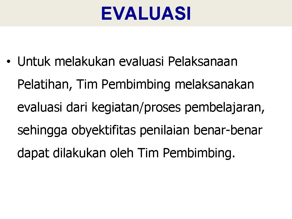 EVALUASI • Untuk melakukan evaluasi Pelaksanaan Pelatihan, Tim Pembimbing melaksanakan evaluasi dari kegiatan/proses pembelajaran,