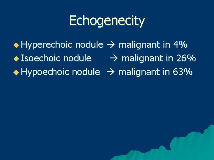 Echogenecity u Hyperechoic nodule malignant in 4% u Isoechoic nodule malignant in 26% u