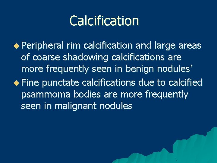 Calcification u Peripheral rim calcification and large areas of coarse shadowing calcifications are more