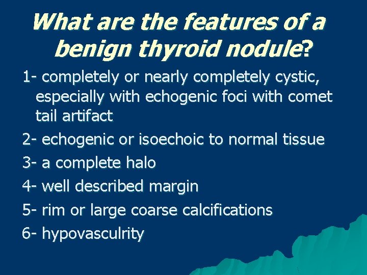 What are the features of a benign thyroid nodule? 1 - completely or nearly