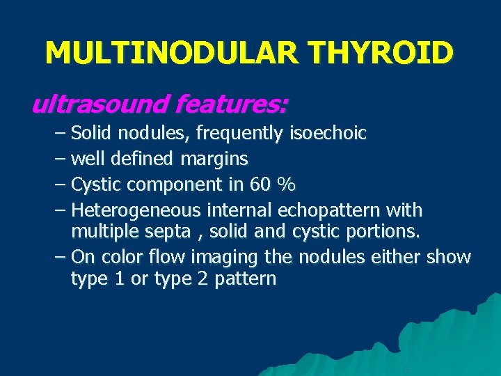 MULTINODULAR THYROID ultrasound features: – Solid nodules, frequently isoechoic – well defined margins –