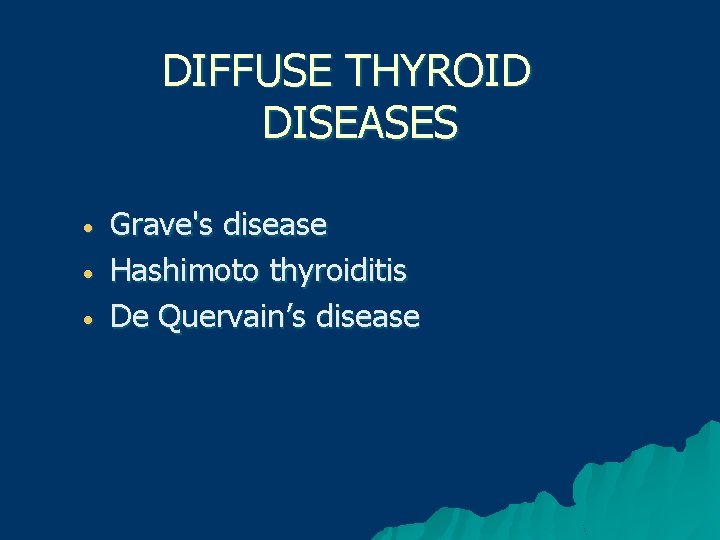 DIFFUSE THYROID DISEASES • • • Grave's disease Hashimoto thyroiditis De Quervain’s disease 