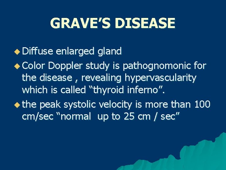 GRAVE’S DISEASE u Diffuse enlarged gland u Color Doppler study is pathognomonic for the