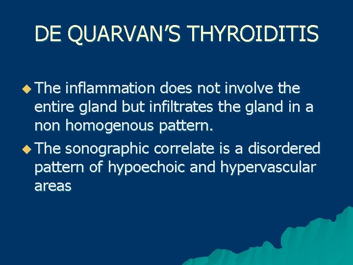 DE QUARVAN’S THYROIDITIS u The inflammation does not involve the entire gland but infiltrates