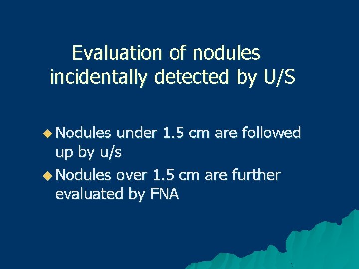 Evaluation of nodules incidentally detected by U/S u Nodules under 1. 5 cm are