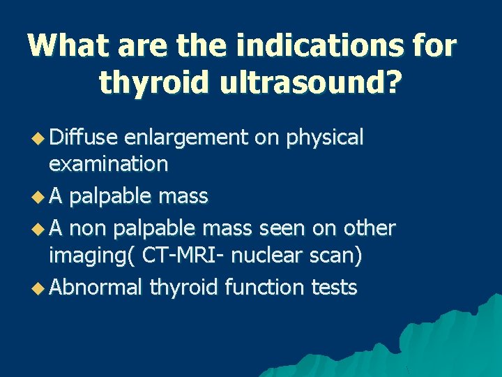 What are the indications for thyroid ultrasound? u Diffuse enlargement on physical examination u