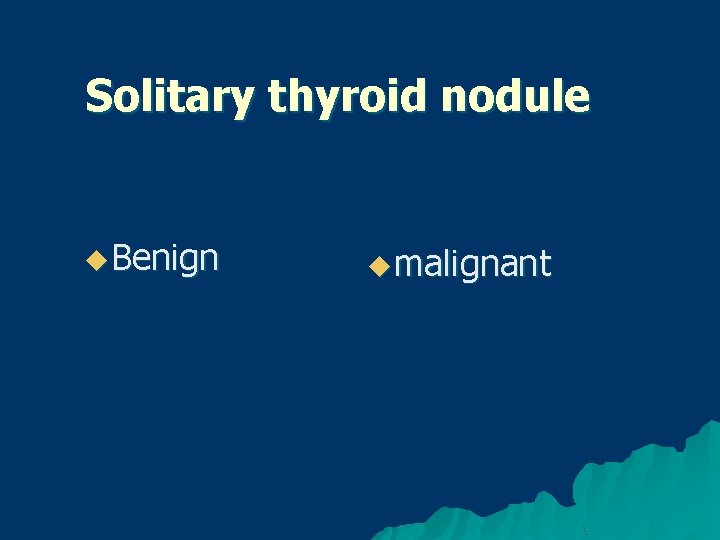 Solitary thyroid nodule u Benign u malignant 