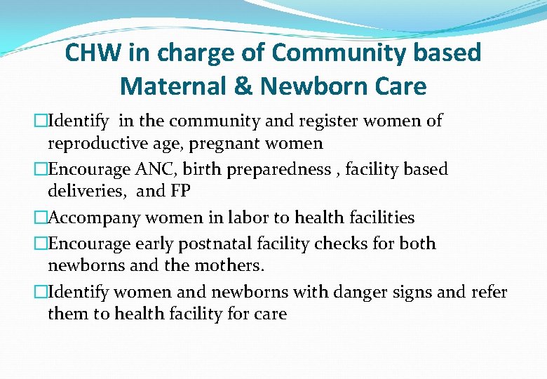 CHW in charge of Community based Maternal & Newborn Care �Identify in the community