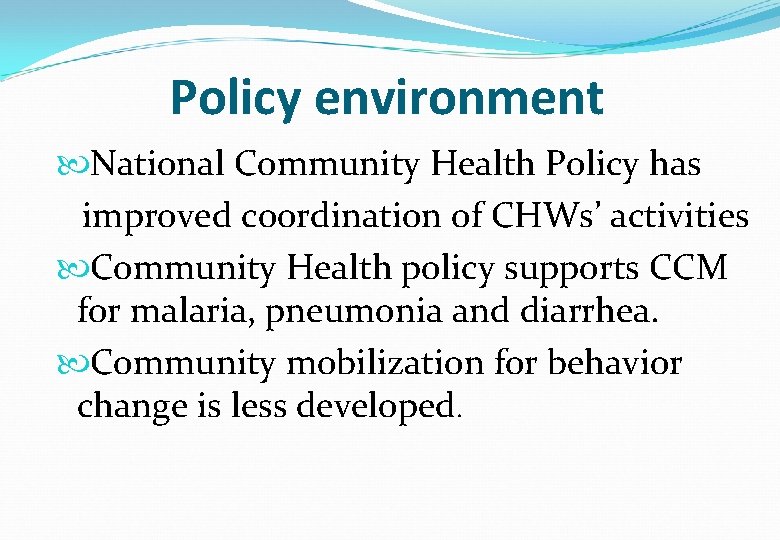 Policy environment National Community Health Policy has improved coordination of CHWs’ activities Community Health