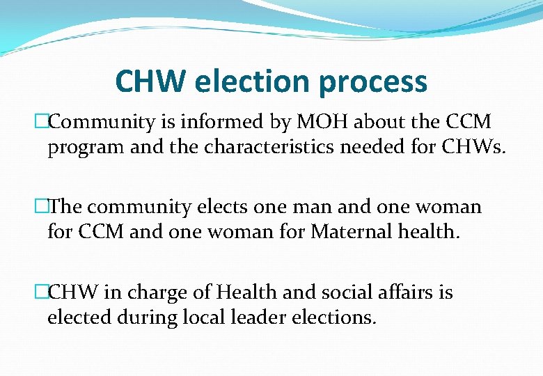 CHW election process �Community is informed by MOH about the CCM program and the