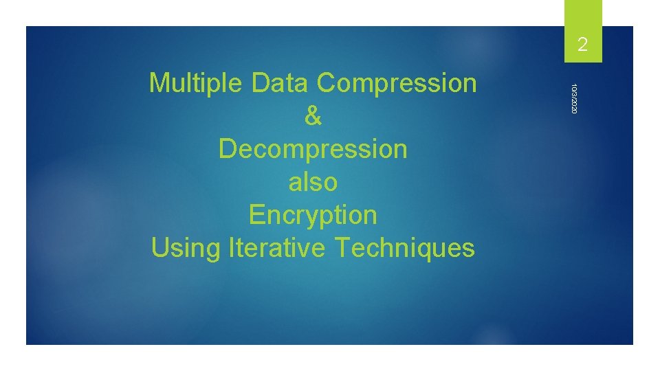 2 10/3/2020 Multiple Data Compression & Decompression also Encryption Using Iterative Techniques 