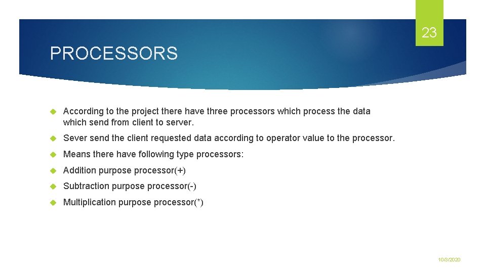 23 PROCESSORS According to the project there have three processors which process the data