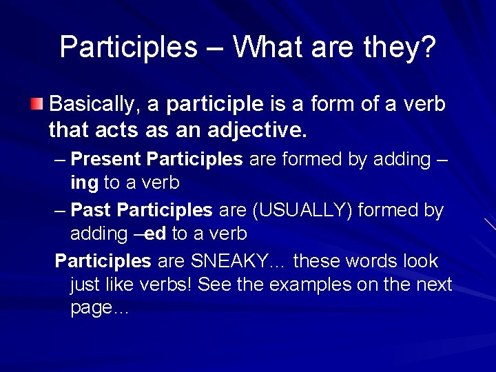 Participles – What are they? Basically, a participle is a form of a verb