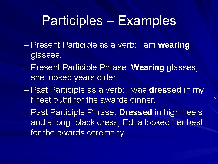 Participles – Examples – Present Participle as a verb: I am wearing glasses. –