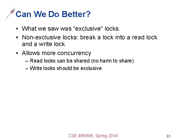 Can We Do Better? • What we saw was “exclusive” locks. • Non-exclusive locks: