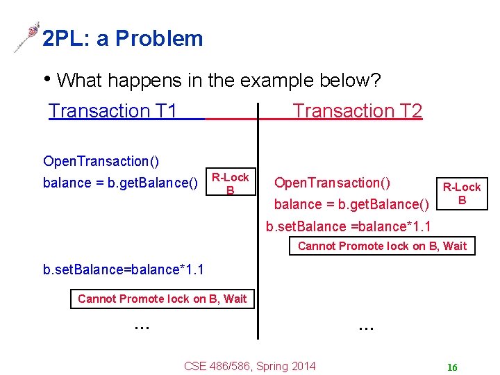 2 PL: a Problem • What happens in the example below? Transaction T 1