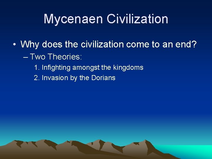 Mycenaen Civilization • Why does the civilization come to an end? – Two Theories: