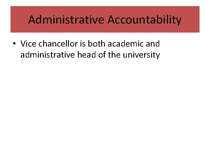 Administrative Accountability • Vice chancellor is both academic and administrative head of the university