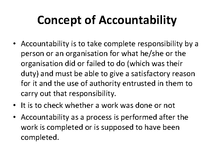 Concept of Accountability • Accountability is to take complete responsibility by a person or