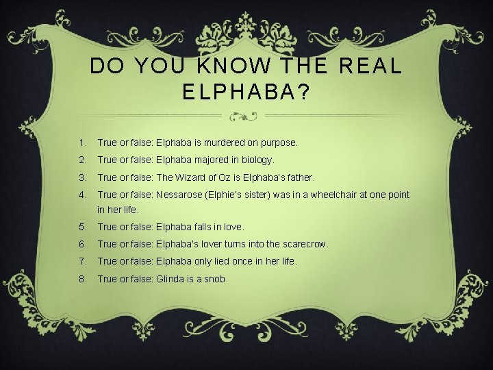 DO YOU KNOW THE REAL ELPHABA? 1. True or false: Elphaba is murdered on