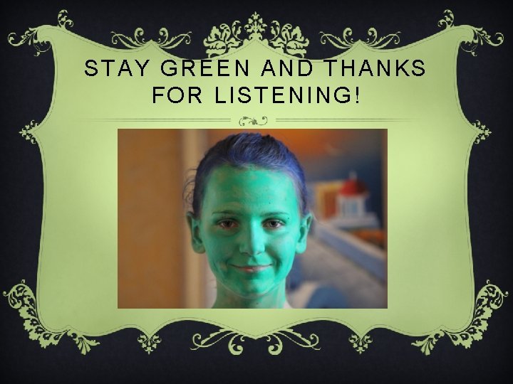 STAY GREEN AND THANKS FOR LISTENING! 