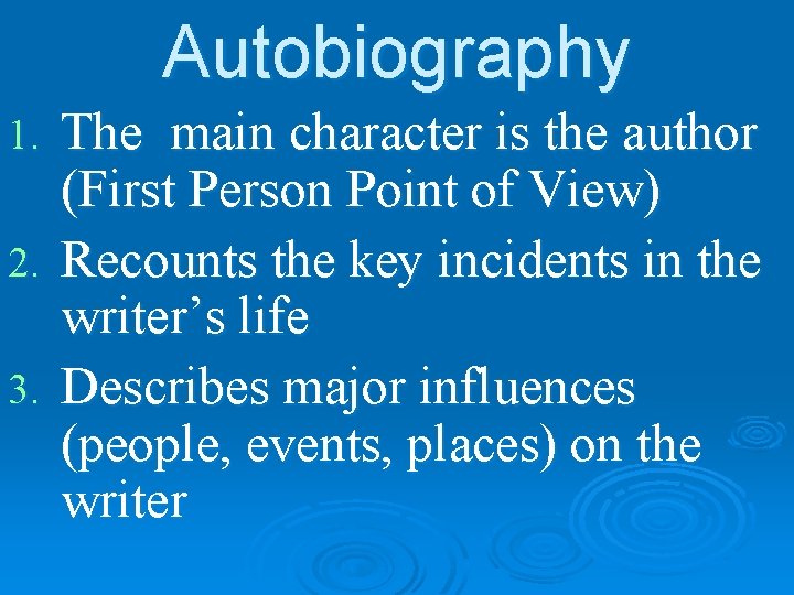 Autobiography The main character is the author (First Person Point of View) 2. Recounts