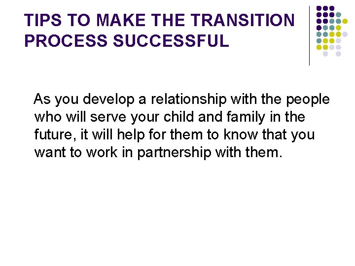 TIPS TO MAKE THE TRANSITION PROCESS SUCCESSFUL As you develop a relationship with the TIPS TO MAKE THE TRANSITION PROCESS SUCCESSFUL As you develop a relationship with the