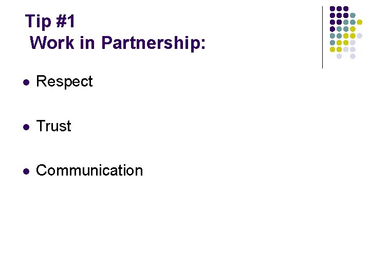 Tip #1 Work in Partnership: l Respect l Trust l Communication Tip #1 Work in Partnership: l Respect l Trust l Communication