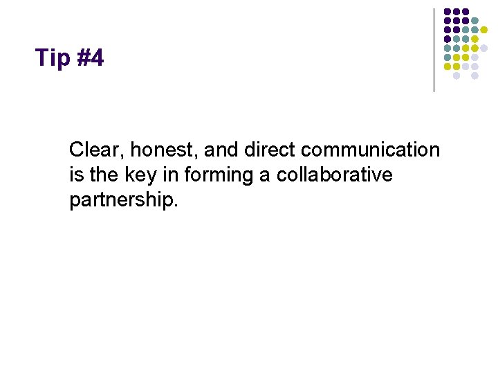 Tip #4 Clear, honest, and direct communication is the key in forming a collaborative Tip #4 Clear, honest, and direct communication is the key in forming a collaborative