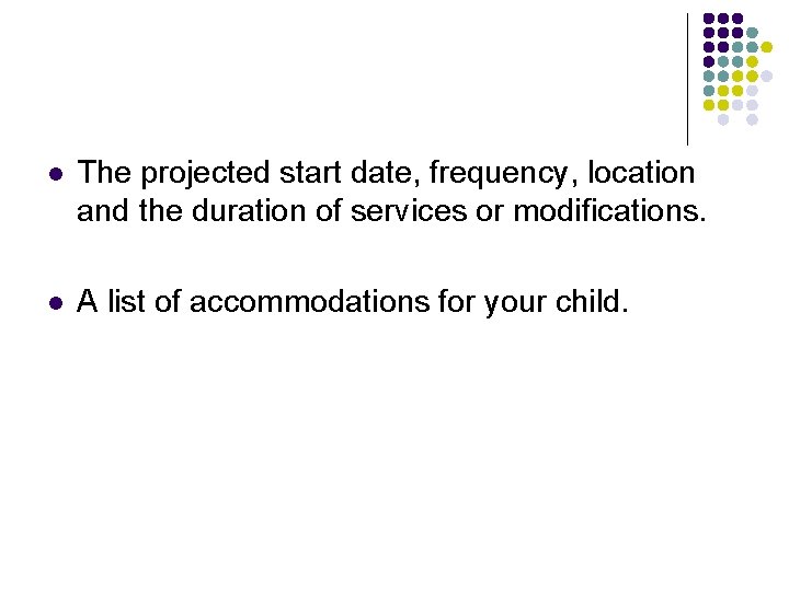 l The projected start date, frequency, location and the duration of services or modifications. l The projected start date, frequency, location and the duration of services or modifications.