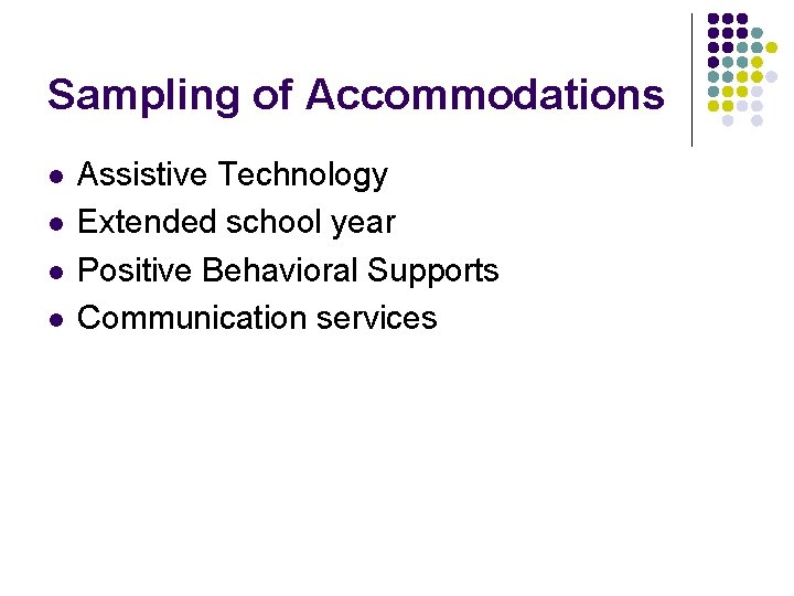 Sampling of Accommodations l l Assistive Technology Extended school year Positive Behavioral Supports Communication Sampling of Accommodations l l Assistive Technology Extended school year Positive Behavioral Supports Communication