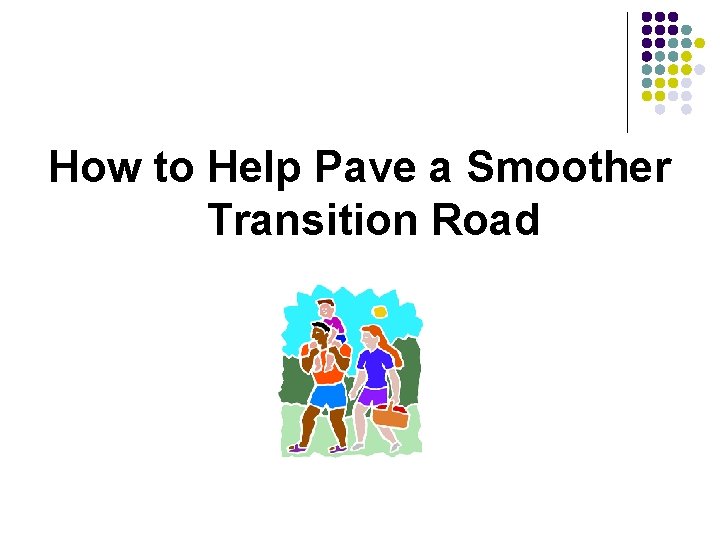 How to Help Pave a Smoother Transition Road How to Help Pave a Smoother Transition Road